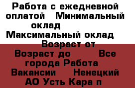 Работа с ежедневной оплатой › Минимальный оклад ­ 30 000 › Максимальный оклад ­ 100 000 › Возраст от ­ 18 › Возраст до ­ 40 - Все города Работа » Вакансии   . Ненецкий АО,Усть-Кара п.